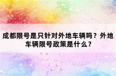 成都限号是只针对外地车辆吗？外地车辆限号政策是什么？