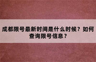 成都限号最新时间是什么时候？如何查询限号信息？