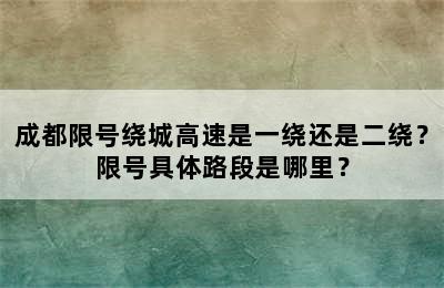 成都限号绕城高速是一绕还是二绕？限号具体路段是哪里？