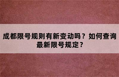 成都限号规则有新变动吗？如何查询最新限号规定？