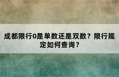 成都限行0是单数还是双数？限行规定如何查询？