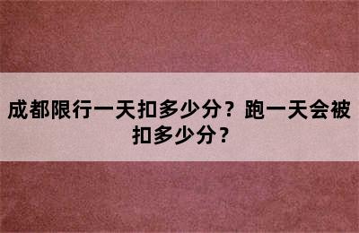 成都限行一天扣多少分？跑一天会被扣多少分？