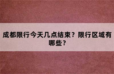成都限行今天几点结束？限行区域有哪些？