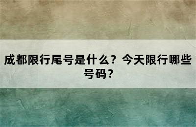 成都限行尾号是什么？今天限行哪些号码？