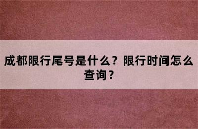 成都限行尾号是什么？限行时间怎么查询？