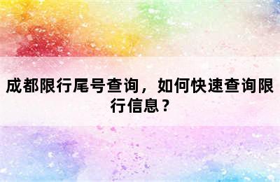 成都限行尾号查询，如何快速查询限行信息？