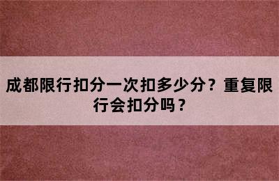 成都限行扣分一次扣多少分？重复限行会扣分吗？