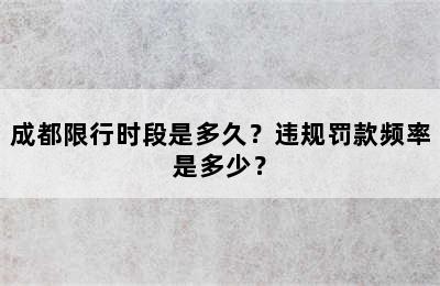 成都限行时段是多久？违规罚款频率是多少？