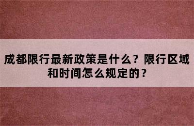 成都限行最新政策是什么？限行区域和时间怎么规定的？