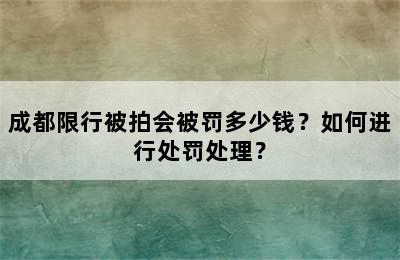 成都限行被拍会被罚多少钱？如何进行处罚处理？