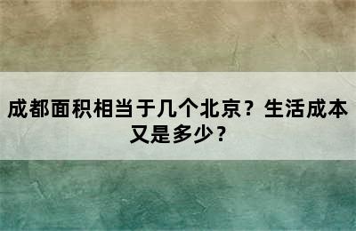 成都面积相当于几个北京？生活成本又是多少？
