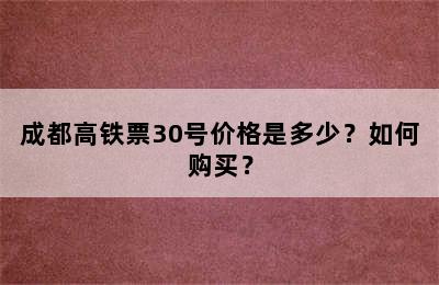 成都高铁票30号价格是多少？如何购买？
