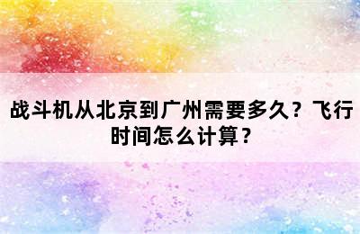 战斗机从北京到广州需要多久？飞行时间怎么计算？