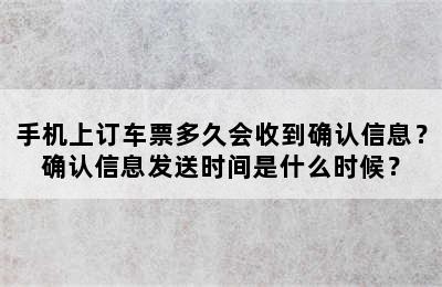 手机上订车票多久会收到确认信息？确认信息发送时间是什么时候？