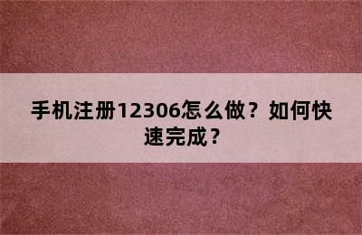 手机注册12306怎么做？如何快速完成？