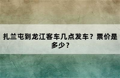 扎兰屯到龙江客车几点发车？票价是多少？