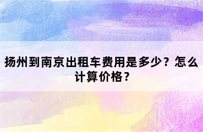 扬州到南京出租车费用是多少？怎么计算价格？