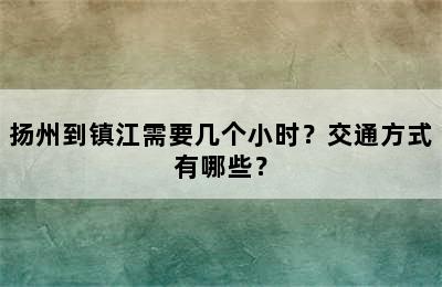 扬州到镇江需要几个小时？交通方式有哪些？