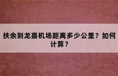 扶余到龙嘉机场距离多少公里？如何计算？