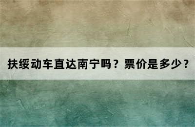 扶绥动车直达南宁吗？票价是多少？
