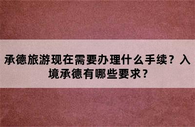 承德旅游现在需要办理什么手续？入境承德有哪些要求？