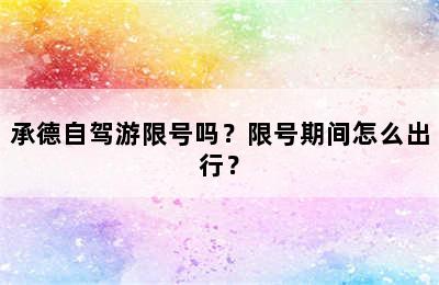 承德自驾游限号吗？限号期间怎么出行？