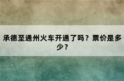 承德至通州火车开通了吗？票价是多少？