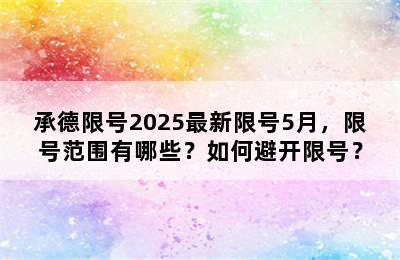 承德限号2025最新限号5月，限号范围有哪些？如何避开限号？