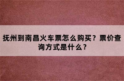 抚州到南昌火车票怎么购买？票价查询方式是什么？