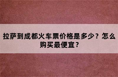 拉萨到成都火车票价格是多少？怎么购买最便宜？