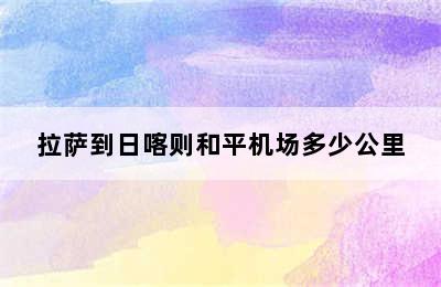 拉萨到日喀则和平机场多少公里