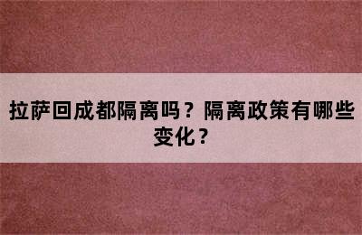 拉萨回成都隔离吗？隔离政策有哪些变化？