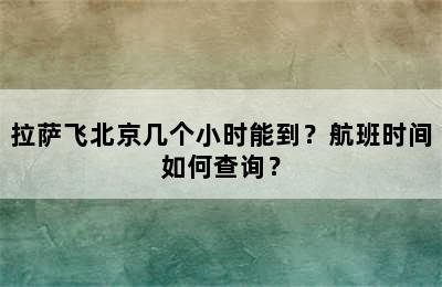 拉萨飞北京几个小时能到？航班时间如何查询？