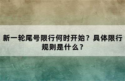 新一轮尾号限行何时开始？具体限行规则是什么？