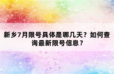 新乡7月限号具体是哪几天？如何查询最新限号信息？