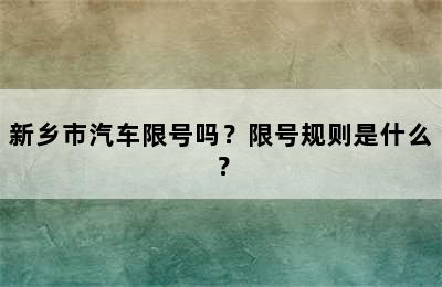新乡市汽车限号吗？限号规则是什么？