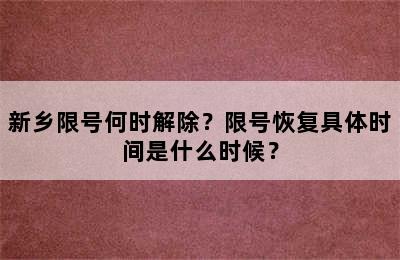 新乡限号何时解除？限号恢复具体时间是什么时候？