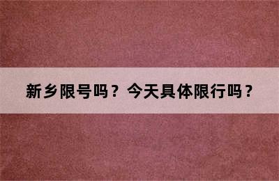 新乡限号吗？今天具体限行吗？