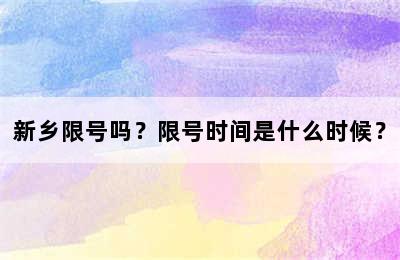 新乡限号吗？限号时间是什么时候？