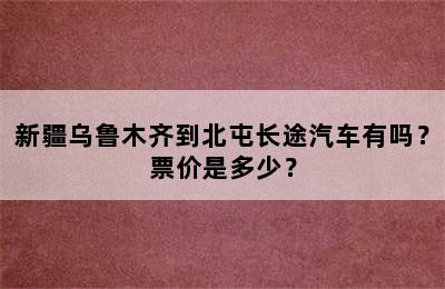 新疆乌鲁木齐到北屯长途汽车有吗？票价是多少？
