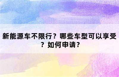 新能源车不限行？哪些车型可以享受？如何申请？