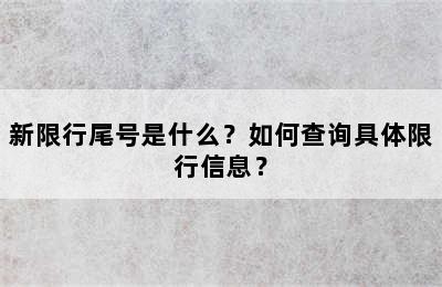 新限行尾号是什么？如何查询具体限行信息？