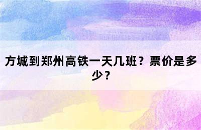 方城到郑州高铁一天几班？票价是多少？