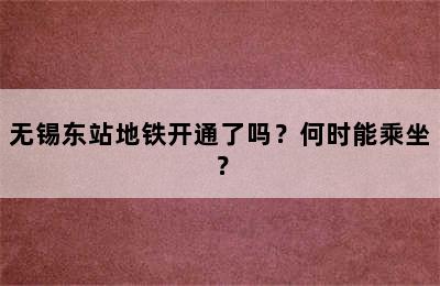 无锡东站地铁开通了吗？何时能乘坐？
