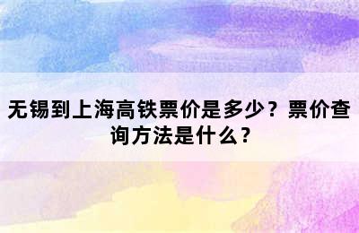 无锡到上海高铁票价是多少？票价查询方法是什么？