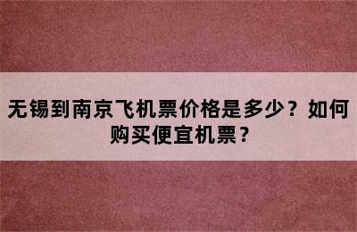 无锡到南京飞机票价格是多少？如何购买便宜机票？