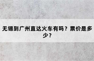 无锡到广州直达火车有吗？票价是多少？