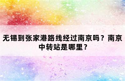 无锡到张家港路线经过南京吗？南京中转站是哪里？