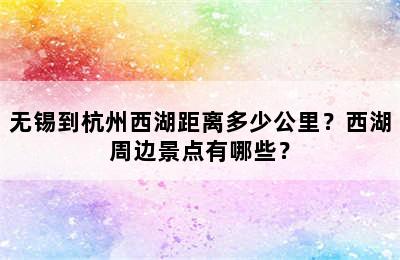 无锡到杭州西湖距离多少公里？西湖周边景点有哪些？