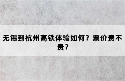 无锡到杭州高铁体验如何？票价贵不贵？